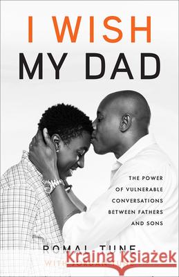I Wish My Dad: The Power of Vulnerable Conversations between Fathers and Sons Tune, Romal 9781506481579 Broadleaf Books