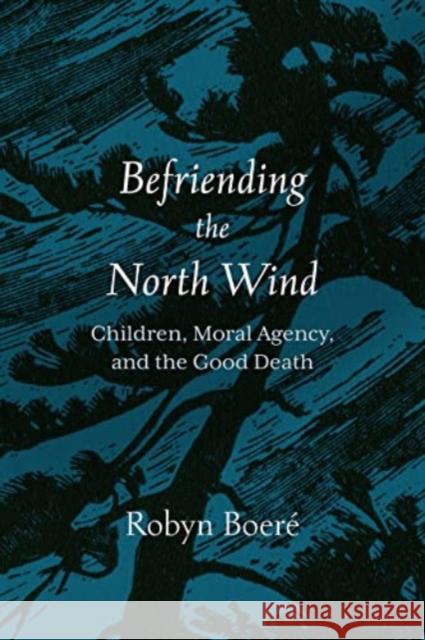 Befriending the North Wind: Children, Moral Agency, and the Good Death Robyn Boer? 9781506481838 Fortress Press