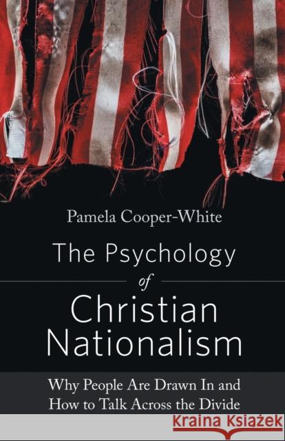The Psychology of Christian Nationalism: Why People Are Drawn In and How to Talk Across the Divide Cooper-White, Pamela 9781506482118