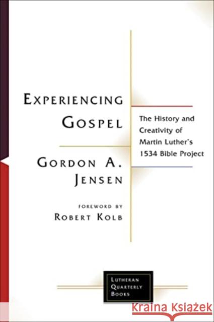 Experiencing Gospel: The History and Creativity of Martin Luther\'s 1534 Bible Project Gordon A. Jensen Robert Kolb 9781506482941 Fortress Press