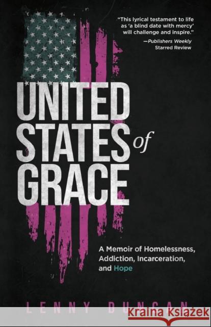 United States of Grace: A Memoir of Homelessness, Addiction, Incarceration, and Hope Lenny Duncan 9781506483061