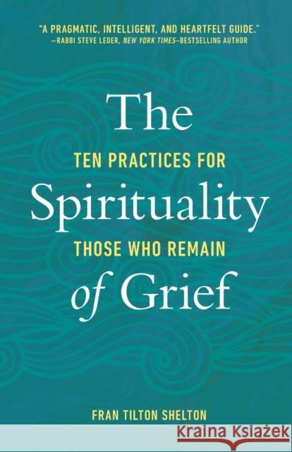 The Spirituality of Grief: Ten Practices for Those Who Remain Fran Tilton Shelton 9781506483108 1517 Media