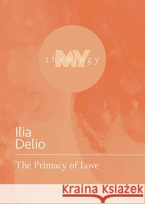 The Primacy of Love Ilia Delio 9781506484372 Fortress Press