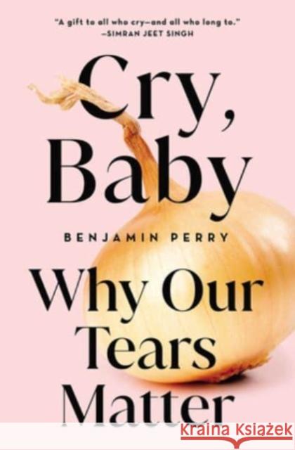 Cry, Baby: Why Our Tears Matter Benjamin Perry 9781506485119 1517 Media