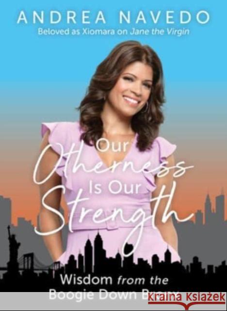 Our Otherness Is Our Strength: Wisdom from the Boogie Down Bronx Andrea Navedo 9781506485706 1517 Media