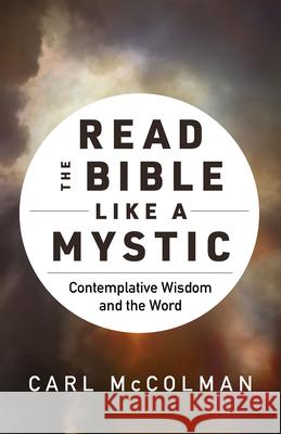 Read the Bible like a Mystic: Contemplative Wisdom and the Word Carl McColman 9781506486307