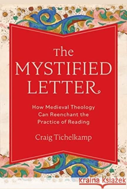 The Mystified Letter: How Medieval Theology Can Reenchant the Practice of Reading Craig Tichelkamp 9781506486734 1517 Media