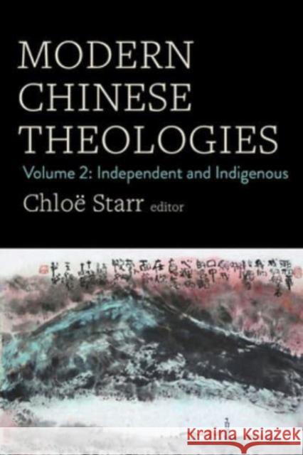 Modern Chinese Theologies: Volume 2: Independent and Indigenous Chlo? Starr 9781506487984