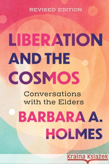 Liberation and the Cosmos: Conversations with the Elders, Revised Edition Barbara A. Holmes 9781506488424 1517 Media
