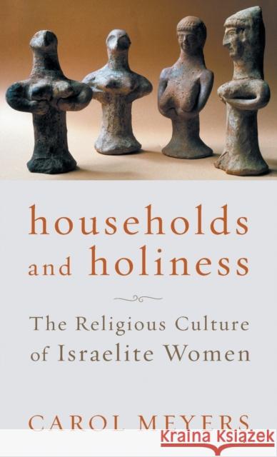 Households and Holiness: The Religious Culture of Israelite Women Carol Meyers 9781506488608