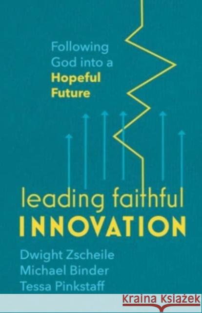 Leading Faithful Innovation: Following God Into a Hopeful Future Zscheile, Dwight 9781506488769