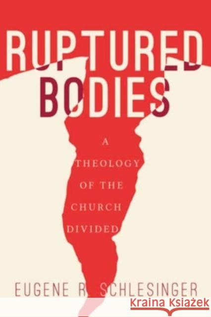 Ruptured Bodies: A Theology of the Church Divided Eugene R. Schlesinger 9781506489674 Fortress Press