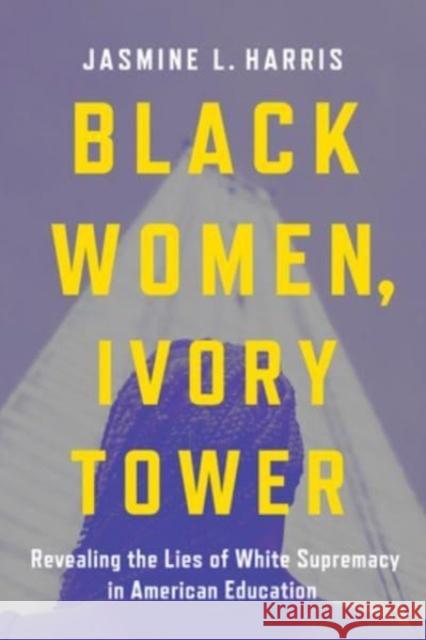 Black Women, Ivory Tower Jasmine L. Harris 9781506489834