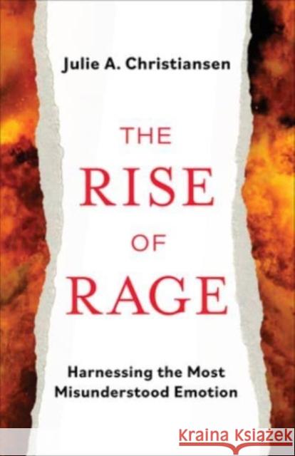 The Rise of Rage: Harnessing the Most Misunderstood Emotion Julie A. Christiansen 9781506492353