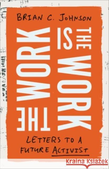The Work Is the Work: Letters to a Future Activist Brian C. Johnson 9781506493374 1517 Media