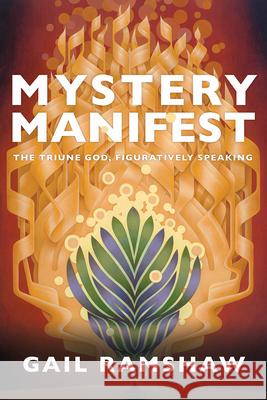 Mystery Manifest: The Triune God, Figuratively Speaking Gail Ramshaw 9781506494982 Fortress Press