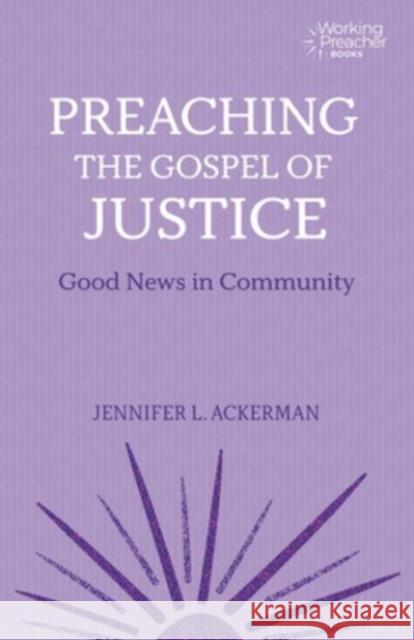 Preaching the Gospel of Justice: Good News in Community Jennifer L. Ackerman 9781506495668
