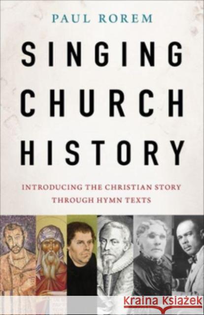 Singing Church History: Introducing the Christian Story through Hymn Texts Paul Rorem 9781506496214