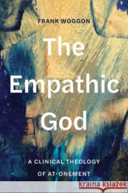 The Empathic God: A Clinical Theology of At-Onement Frank Woggon 9781506496689 Fortress Press