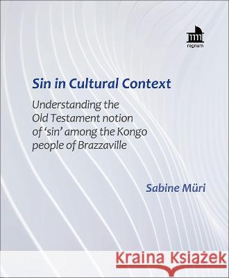 Sin in Cultural Context: Understanding the Old Testament Notion of \'Sin\' Among the Kongo People of Brazzaville Sabine M?ri 9781506497525