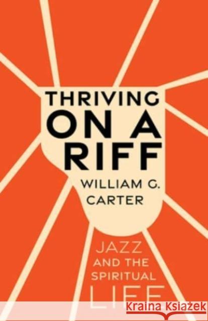 Thriving on a Riff: Jazz and the Spiritual Life William G. Carter 9781506497600 1517 Media