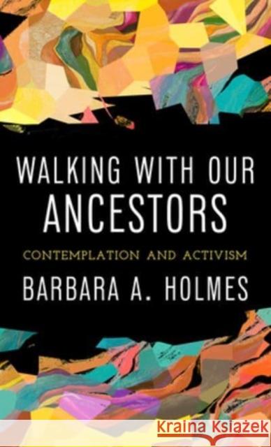 Walking with Our Ancestors: Contemplation and Activism Barbara A. Holmes 9781506499239
