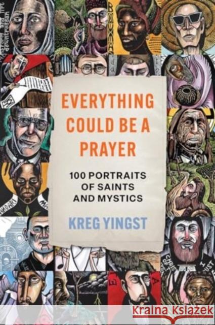 Everything Could Be a Prayer: One Hundred Portraits of Saints and Mystics Kreg Yingst 9781506499482 Augsburg Fortress Publishers