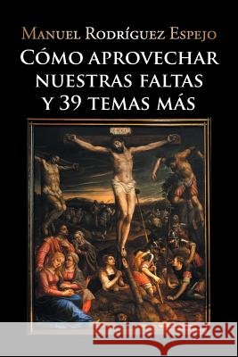 Cómo aprovechar nuestras faltas y 39 temas más Espejo, Manuel Rodríguez 9781506500133