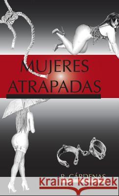 Mujeres atrapadas Cárdenas, R. 9781506500348 Palibrio