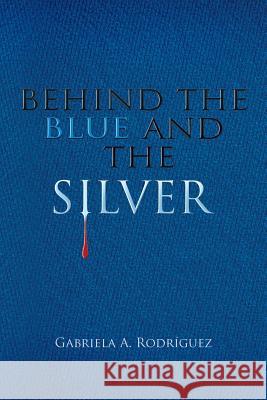 Behind the Blue and the Silver Gabriela a. Rodriguez 9781506500539 Palibrio