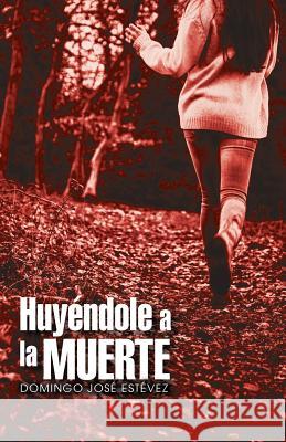 Huyéndole a la muerte Estévez, Domingo José 9781506500867