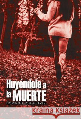 Huyéndole a la muerte Estévez, Domingo José 9781506500874