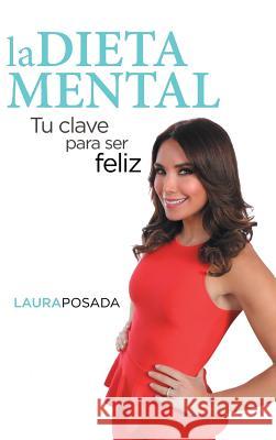 La dieta mental: Tu clave para ser feliz Posada, Laura 9781506501116 Palibrio