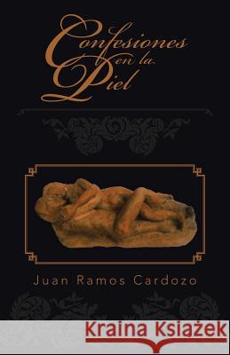 Confesiones en la piel Cardozo, Juan Ramos 9781506501963 Palibrio