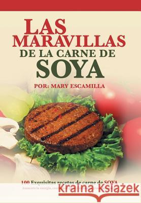 Las maravillas de la carne de soya: 100 exquisitas recetas de carne de soya Escamilla, Mary 9781506502397 Palibrio