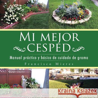 Mi mejor cesped: Manual práctico y básico de cuidado de grama Mieres, Francisco Paco 9781506502410 Palibrio