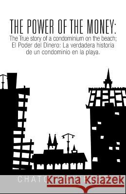 The Power of Money: The True story of a condominium on the beach / El Poder del Dinero: La verdadera historia de un condominio en la playa Izquierdo, Chato 9781506502526 Palibrio