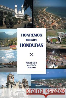 Honremos nuestra Honduras Alonzo, Wilfredo Mayorga 9781506502823 Palibrio