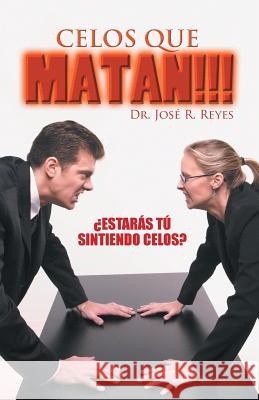 Celos que matan!!!: ¿Estarás tú sintiendo celos? Reyes, José R. 9781506503677 Palibrio