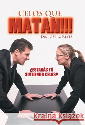 Celos que matan!!!: ¿Estarás tú sintiendo celos? Dr José R Reyes 9781506503684 Palibrio