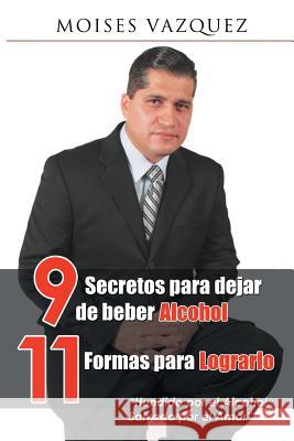 9 secretos para dejar de beber alcohol, 11 formas para lograrlo Vázquez, Moises 9781506504261 Palibrio