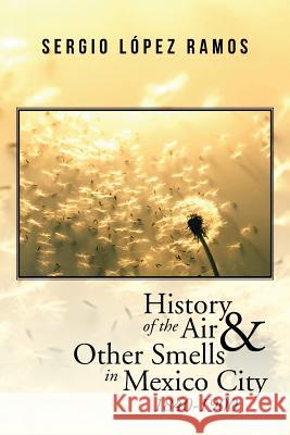 History of the Air and Other Smells in Mexico City 1840-1900 Sergio Lopez Ramos 9781506504643