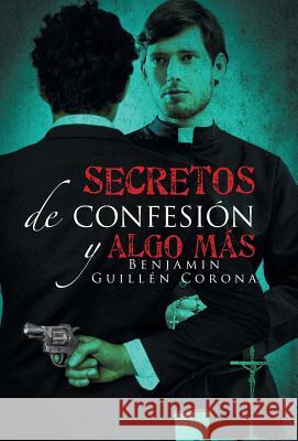 Secretos de confesión y algo más Corona, Benjamin Guillén 9781506504674 Palibrio