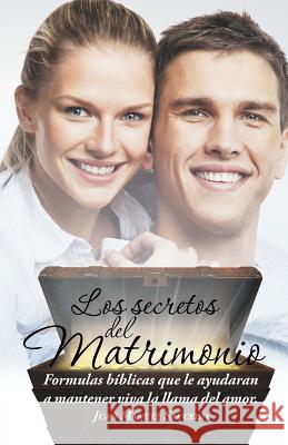 Los secretos del matrimonio: Formulas bíblicas que le ayudaran a mantener viva la llama del amor. Saucedo, Juan Manuel 9781506504902