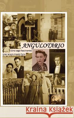 Angulotario: Una saga fascinante Jorge Ignacio Angulo Parra 9781506506456