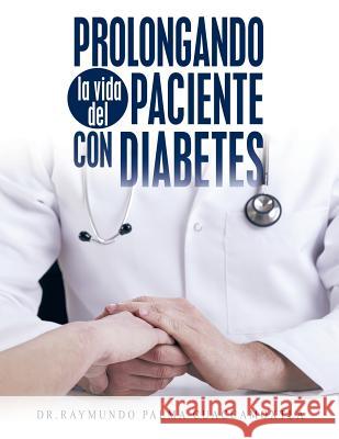 Prolongando la vida del paciente con diabetes Palma Cuacuamoxtla, Raymundo 9781506507590 Palibrio