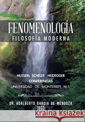 Fenomenología: Filosofía moderna Doctor Adalberto García de Mendoza 9781506508146 Palibrio