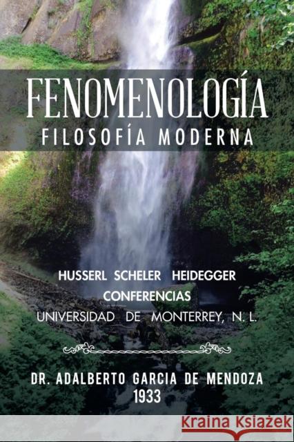 Fenomenología: Filosofía moderna Doctor Adalberto García de Mendoza 9781506508153 Palibrio