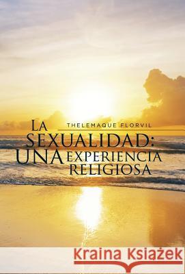 La sexualidad: una experiencia religiosa Florvil, Thelemaque 9781506508306 Palibrio