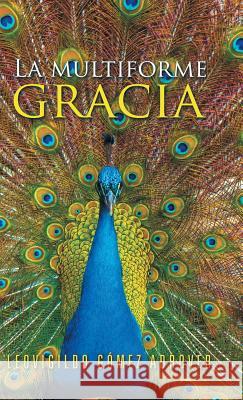 La multiforme gracia Adrover, Leovigildo Gómez 9781506508436 Palibrio